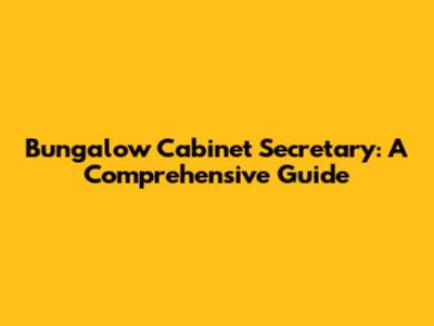 Bungalow Cabinet Secretary: A Comprehensive Guide