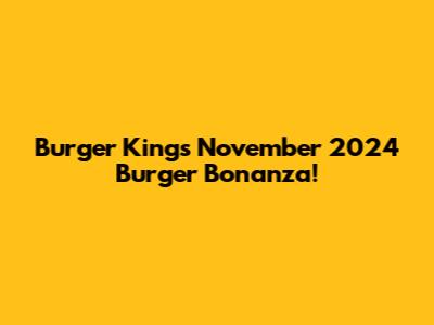 Burger King's November 2024 Burger Bonanza!
