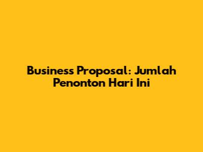Business Proposal: Jumlah Penonton Hari Ini