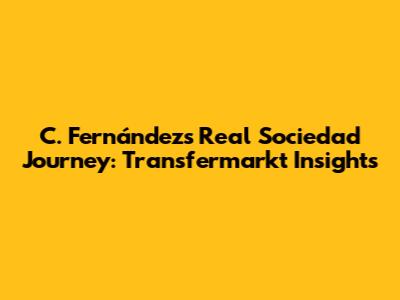 C. Fernández's Real Sociedad Journey: Transfermarkt Insights