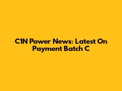 C1N Power News: Latest On Payment Batch C