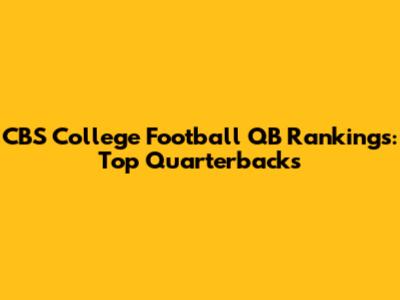 CBS College Football QB Rankings: Top Quarterbacks