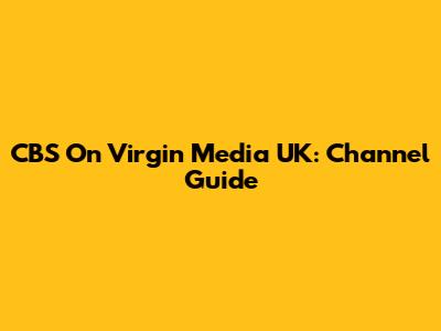 CBS On Virgin Media UK: Channel Guide