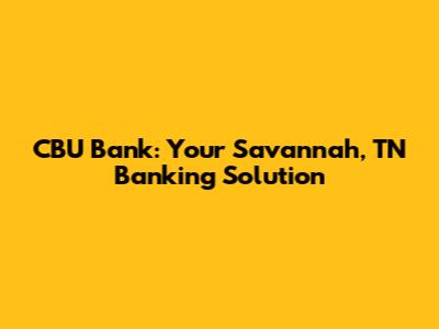 CBU Bank: Your Savannah, TN Banking Solution