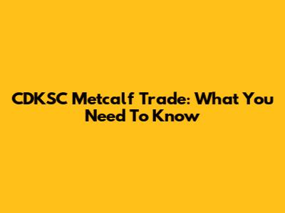 CDKSC Metcalf Trade: What You Need To Know