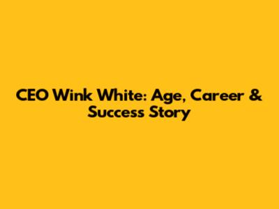 CEO Wink White: Age, Career & Success Story