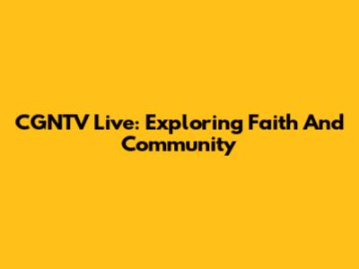 CGNTV Live: Exploring Faith And Community