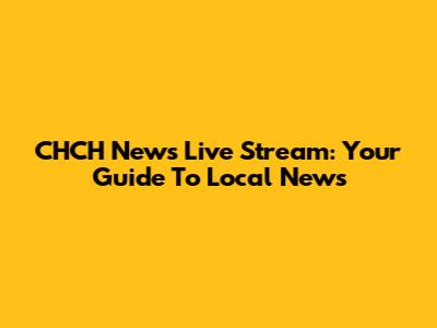 CHCH News Live Stream: Your Guide To Local News