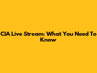 CIA Live Stream: What You Need To Know