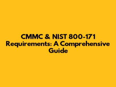 CMMC & NIST 800-171 Requirements: A Comprehensive Guide