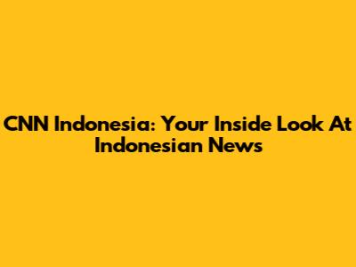 CNN Indonesia: Your Inside Look At Indonesian News