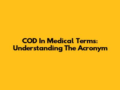 COD In Medical Terms: Understanding The Acronym