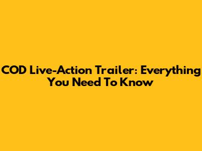 COD Live-Action Trailer: Everything You Need To Know