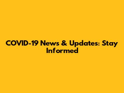 COVID-19 News & Updates: Stay Informed