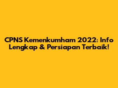CPNS Kemenkumham 2022: Info Lengkap & Persiapan Terbaik!