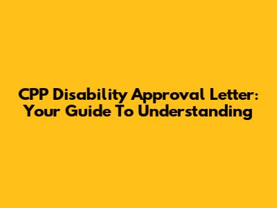 CPP Disability Approval Letter: Your Guide To Understanding