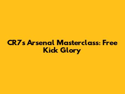 CR7's Arsenal Masterclass: Free Kick Glory