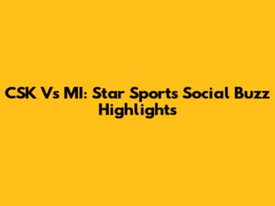 CSK Vs MI: Star Sports Social Buzz Highlights