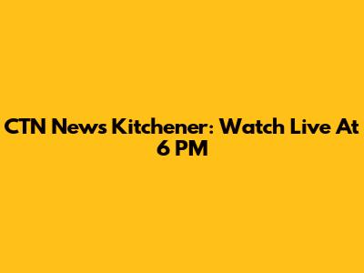 CTN News Kitchener: Watch Live At 6 PM