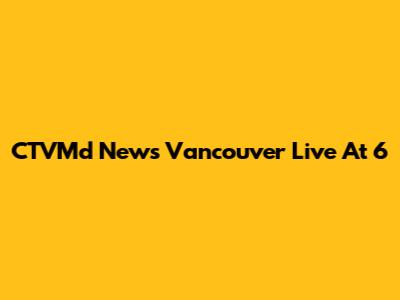CTVMd News Vancouver Live At 6