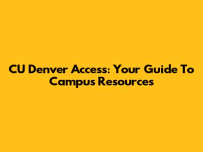 CU Denver Access: Your Guide To Campus Resources
