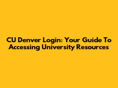CU Denver Login: Your Guide To Accessing University Resources
