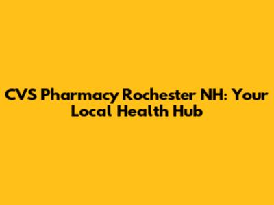 CVS Pharmacy Rochester NH: Your Local Health Hub