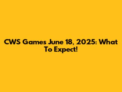 CWS Games June 18, 2025: What To Expect!