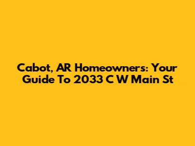 Cabot, AR Homeowners: Your Guide To 2033 C W Main St