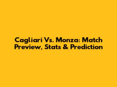 Cagliari Vs. Monza: Match Preview, Stats & Prediction