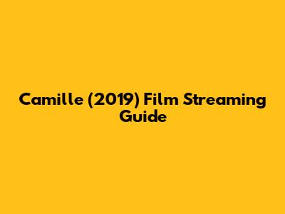 Camille (2019) Film Streaming Guide