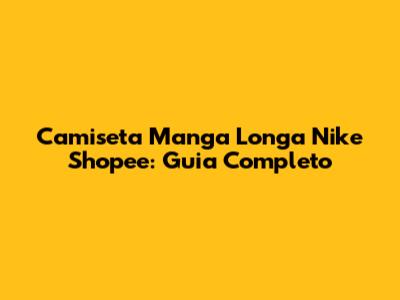 Camiseta Manga Longa Nike Shopee: Guia Completo