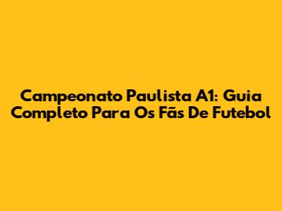 Campeonato Paulista A1: Guia Completo Para Os Fãs De Futebol