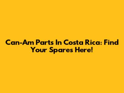 Can-Am Parts In Costa Rica: Find Your Spares Here!