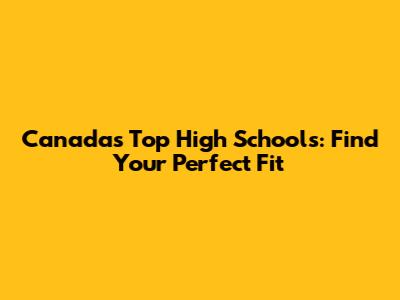 Canada's Top High Schools: Find Your Perfect Fit