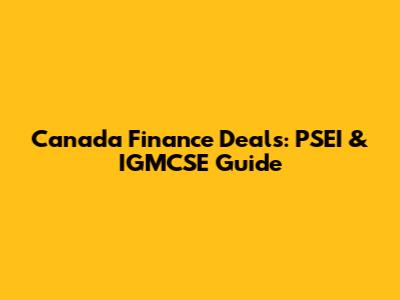 Canada Finance Deals: PSEI & IGMCSE Guide