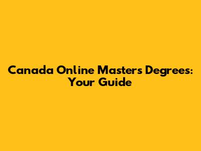Canada Online Masters Degrees: Your Guide