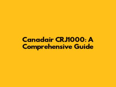 Canadair CRJ1000: A Comprehensive Guide