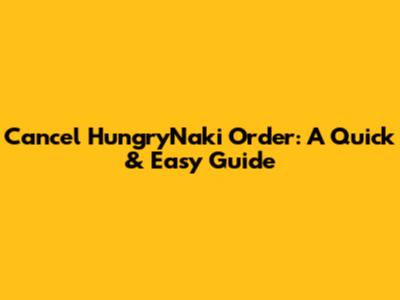 Cancel HungryNaki Order: A Quick & Easy Guide