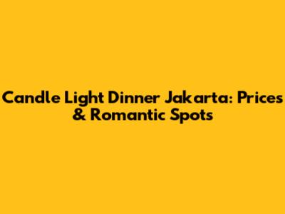 Candle Light Dinner Jakarta: Prices & Romantic Spots