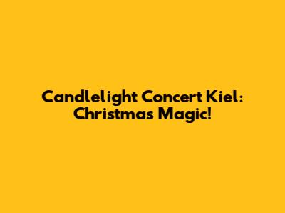 Candlelight Concert Kiel: Christmas Magic!