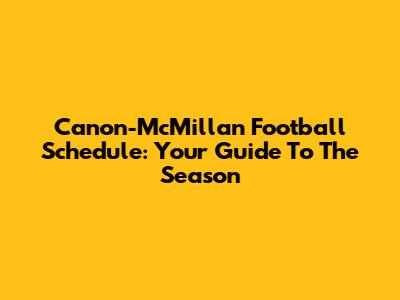 Canon-McMillan Football Schedule: Your Guide To The Season