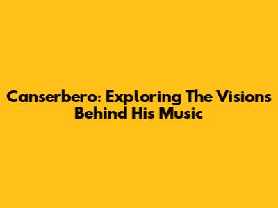 Canserbero: Exploring The Visions Behind His Music