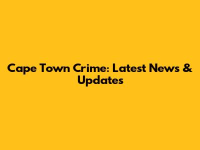 Cape Town Crime: Latest News & Updates