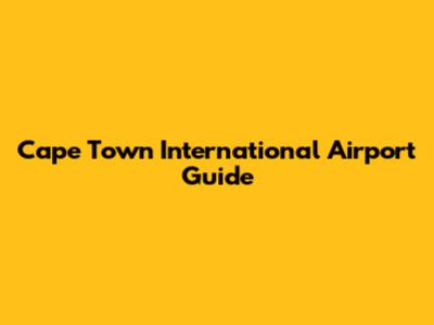 Cape Town International Airport Guide
