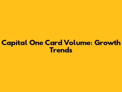 Capital One Card Volume: Growth Trends