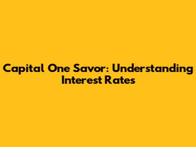 Capital One Savor: Understanding Interest Rates
