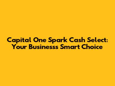 Capital One Spark Cash Select: Your Business's Smart Choice