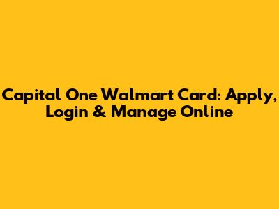 Capital One Walmart Card: Apply, Login & Manage Online