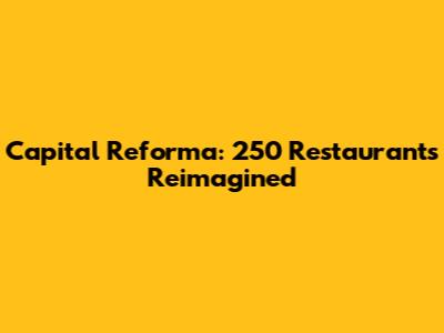 Capital Reforma: 250 Restaurants Reimagined